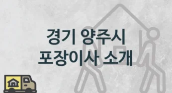 경기 양주시 포장이사 업체 이사짐센터 안내, 지역 및 일정별 이사비용 및 일정