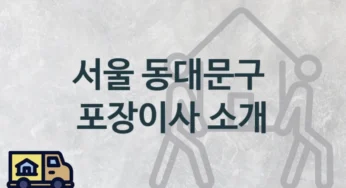 서울 동대문구 포장이사 업체 이사짐센터 소개, 난의도별 이사 견적과 시기