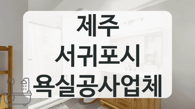 제주 서귀포시 욕실 시공업체 추천드립니다