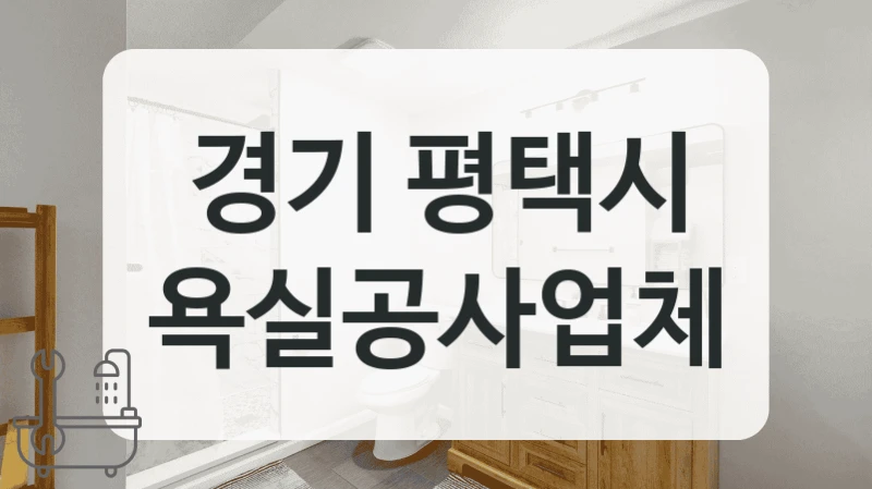 합리적인 비용으로 경기 평택시 전문 욕실공사 진행하기 정리해봤습니다